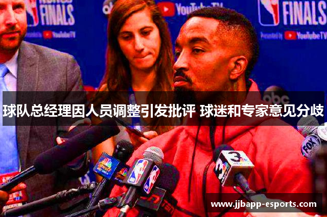 球队总经理因人员调整引发批评 球迷和专家意见分歧