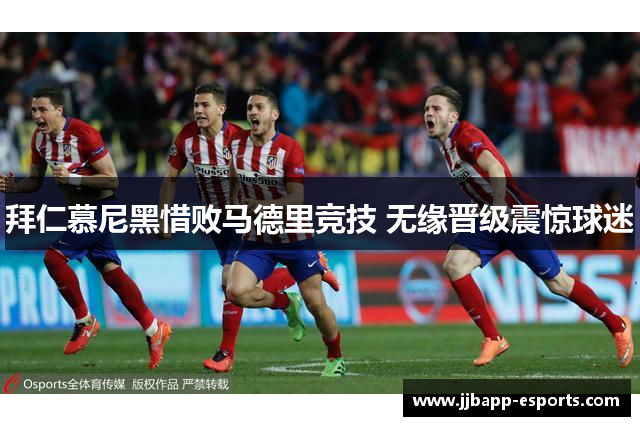 拜仁慕尼黑惜败马德里竞技 无缘晋级震惊球迷