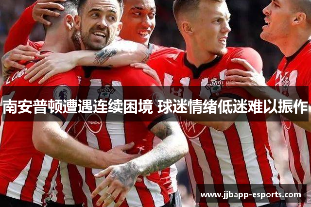 南安普顿遭遇连续困境 球迷情绪低迷难以振作