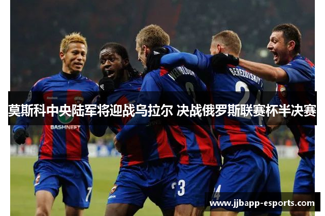 莫斯科中央陆军将迎战乌拉尔 决战俄罗斯联赛杯半决赛