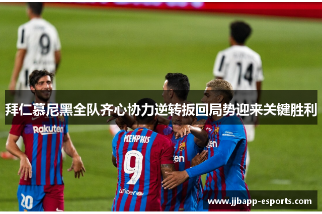 拜仁慕尼黑全队齐心协力逆转扳回局势迎来关键胜利