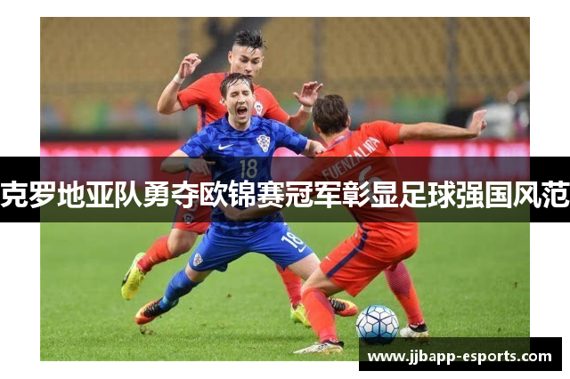克罗地亚队勇夺欧锦赛冠军彰显足球强国风范