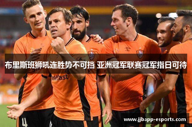 布里斯班狮吼连胜势不可挡 亚洲冠军联赛冠军指日可待