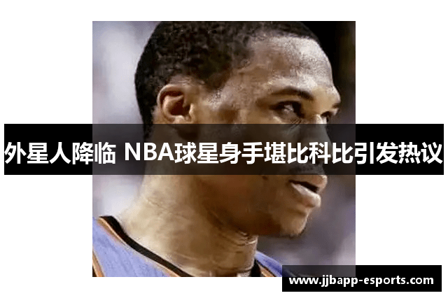 外星人降临 NBA球星身手堪比科比引发热议