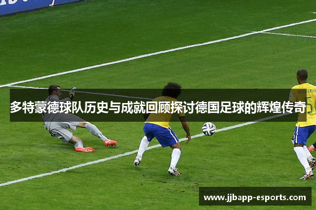 多特蒙德球队历史与成就回顾探讨德国足球的辉煌传奇