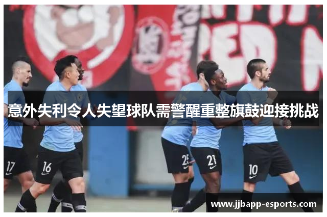 意外失利令人失望球队需警醒重整旗鼓迎接挑战