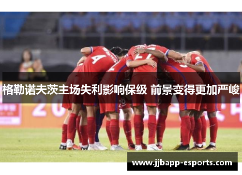 格勒诺夫茨主场失利影响保级 前景变得更加严峻