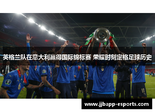 英格兰队在意大利赢得国际锦标赛 荣耀时刻定格足球历史