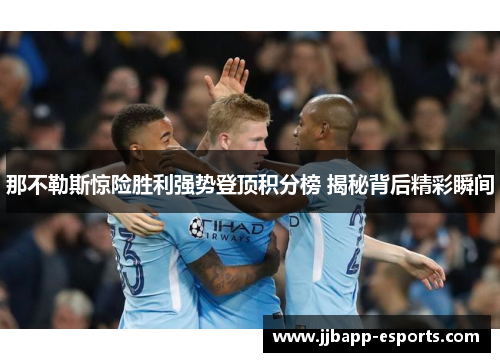 那不勒斯惊险胜利强势登顶积分榜 揭秘背后精彩瞬间