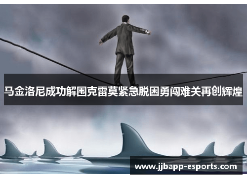 马金洛尼成功解围克雷莫紧急脱困勇闯难关再创辉煌