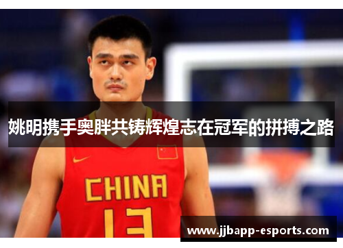 姚明携手奥胖共铸辉煌志在冠军的拼搏之路