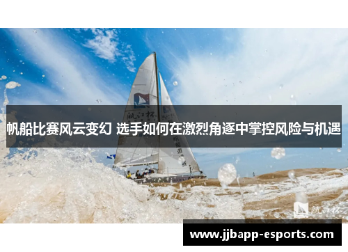 帆船比赛风云变幻 选手如何在激烈角逐中掌控风险与机遇