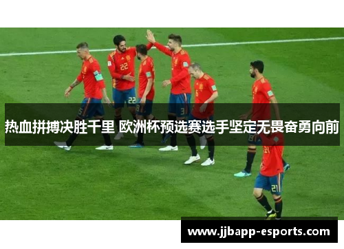 热血拼搏决胜千里 欧洲杯预选赛选手坚定无畏奋勇向前