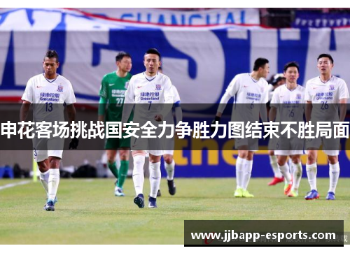 申花客场挑战国安全力争胜力图结束不胜局面