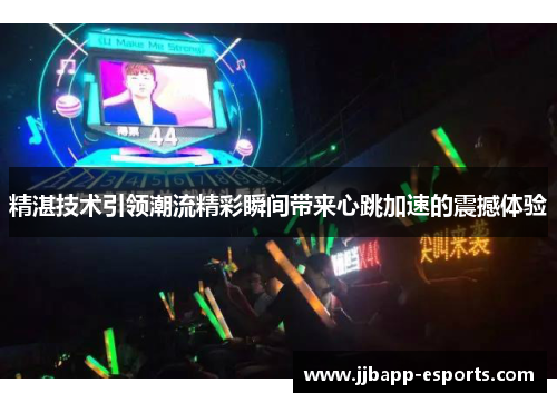 精湛技术引领潮流精彩瞬间带来心跳加速的震撼体验