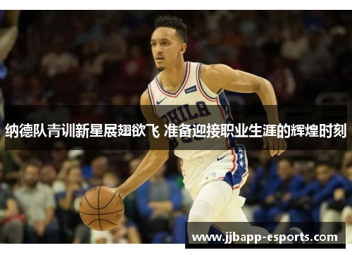 纳德队青训新星展翅欲飞 准备迎接职业生涯的辉煌时刻