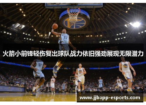 火箭小前锋轻伤复出球队战力依旧强劲展现无限潜力
