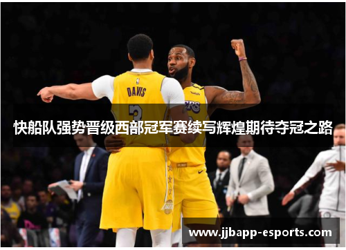 快船队强势晋级西部冠军赛续写辉煌期待夺冠之路