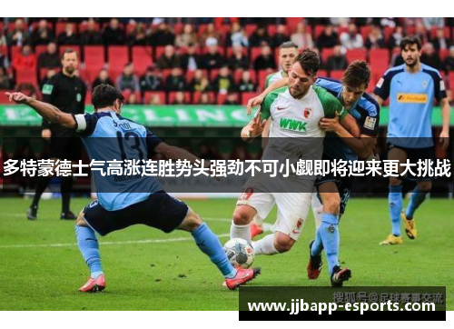 多特蒙德士气高涨连胜势头强劲不可小觑即将迎来更大挑战
