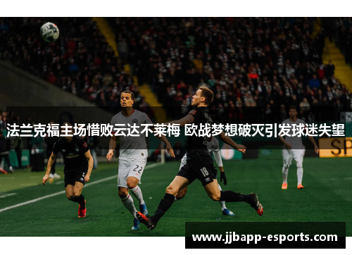 法兰克福主场惜败云达不莱梅 欧战梦想破灭引发球迷失望