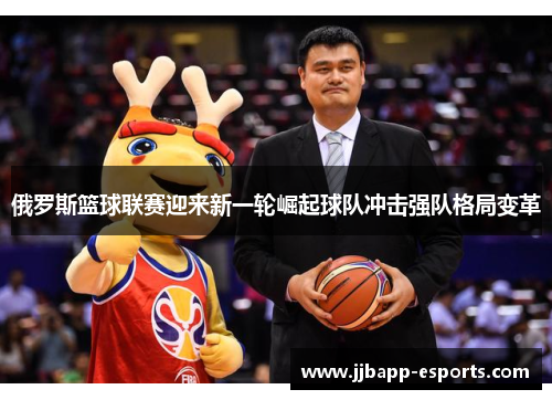 俄罗斯篮球联赛迎来新一轮崛起球队冲击强队格局变革